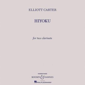 Elliott Carter | Hiyoku for two clarinet | Boosey & Hawkes