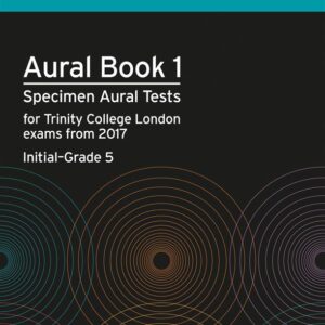 Aural Book 1: Specimen Aural Tests for Trinity College London Exams from 2017 Initial - Grade 5 | Trinity College London